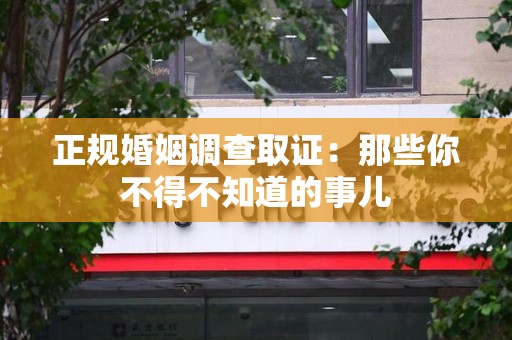 丰泽正规婚姻调查取证：那些你不得不知道的事儿