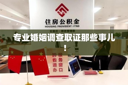 丰泽专业婚姻调查取证那些事儿！