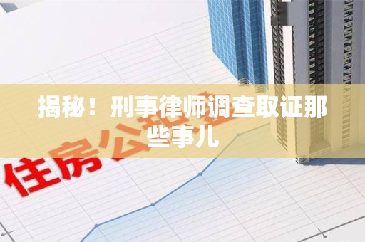 丰泽揭秘！刑事律师调查取证那些事儿