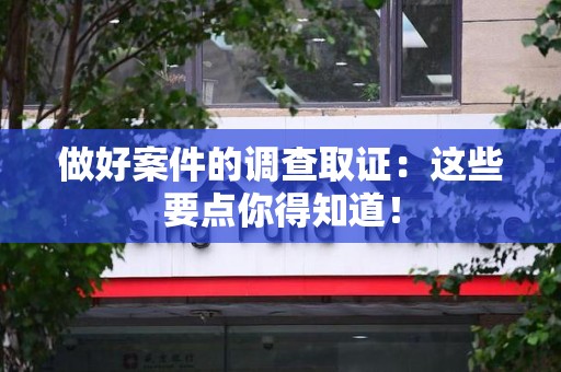 丰泽做好案件的调查取证：这些要点你得知道！
