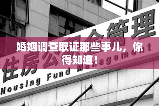 丰泽婚姻调查取证那些事儿，你得知道！