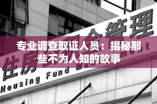 丰泽专业调查取证人员：揭秘那些不为人知的故事