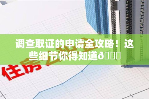 丰泽调查取证的申请全攻略！这些细节你得知道😎