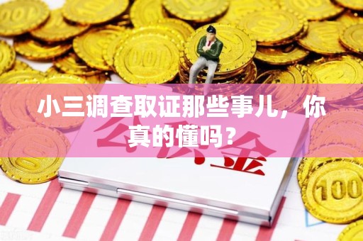 丰泽小三调查取证那些事儿，你真的懂吗？