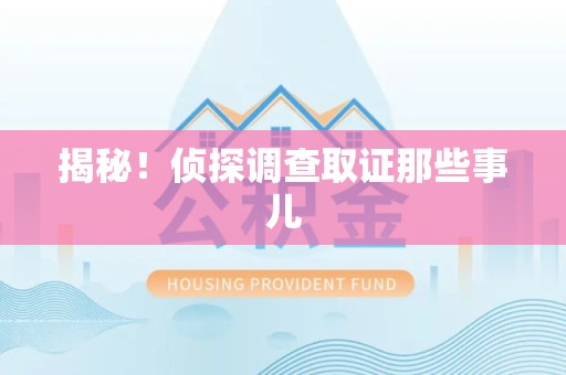 丰泽揭秘！侦探调查取证那些事儿