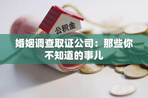 丰泽婚姻调查取证公司：那些你不知道的事儿