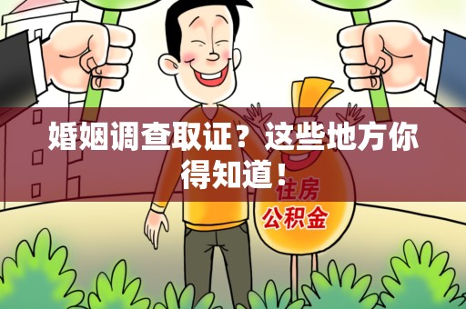 丰泽婚姻调查取证?这些地方你得知道! 丰泽婚姻调查取证?这些地方你得知道!