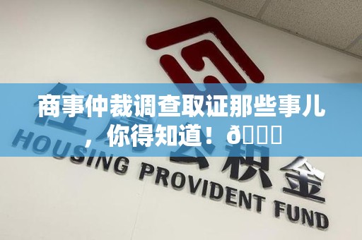 丰泽商事仲裁调查取证那些事儿，你得知道！😎