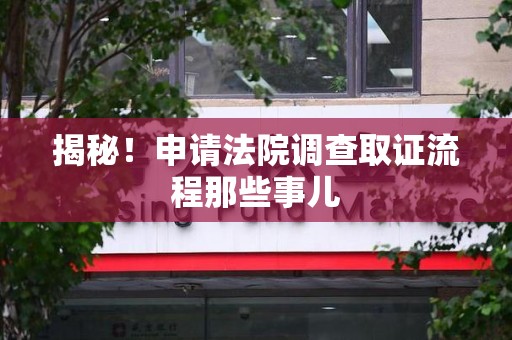丰泽揭秘！申请法院调查取证流程那些事儿