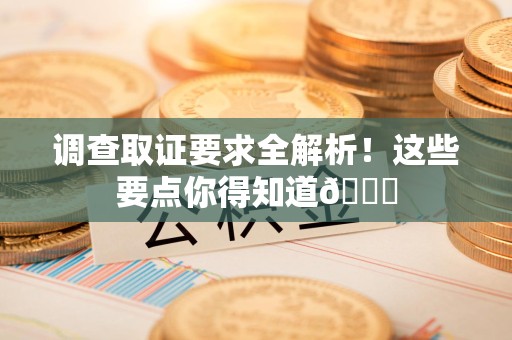 丰泽调查取证要求全解析！这些要点你得知道😎