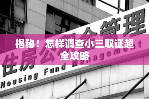 丰泽揭秘！怎样调查小三取证超全攻略