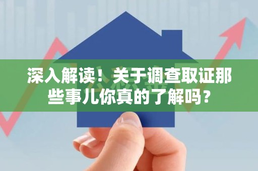 丰泽深入解读！关于调查取证那些事儿你真的了解吗？