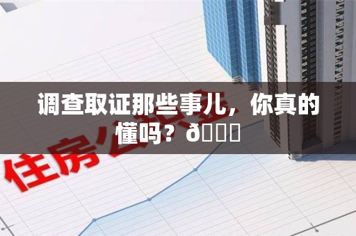 丰泽调查取证那些事儿，你真的懂吗？😎