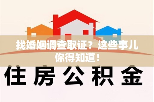 丰泽找婚姻调查取证？这些事儿你得知道！
