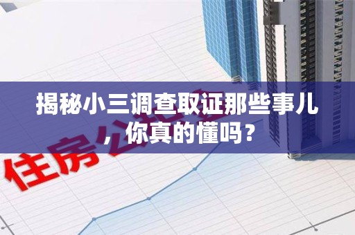 丰泽揭秘小三调查取证那些事儿，你真的懂吗？