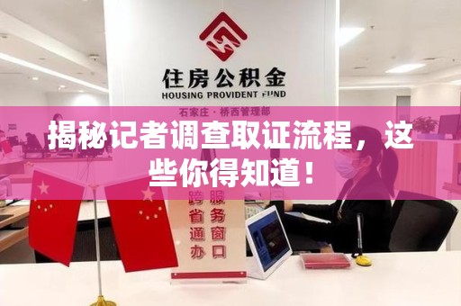丰泽揭秘记者调查取证流程，这些你得知道！
