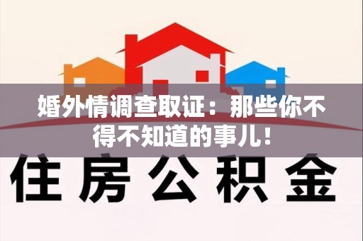 丰泽婚外情调查取证：那些你不得不知道的事儿！