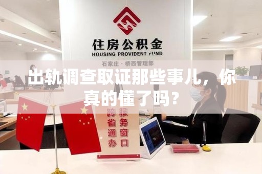 丰泽出轨调查取证那些事儿，你真的懂了吗？