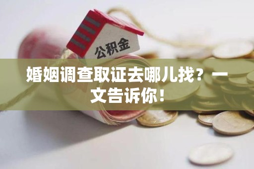 丰泽婚姻调查取证去哪儿找？一文告诉你！