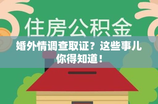 丰泽婚外情调查取证？这些事儿你得知道！
