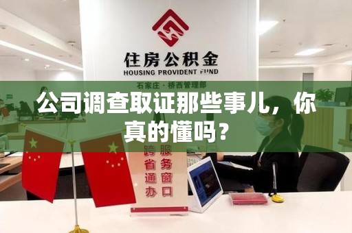 丰泽公司调查取证那些事儿，你真的懂吗？