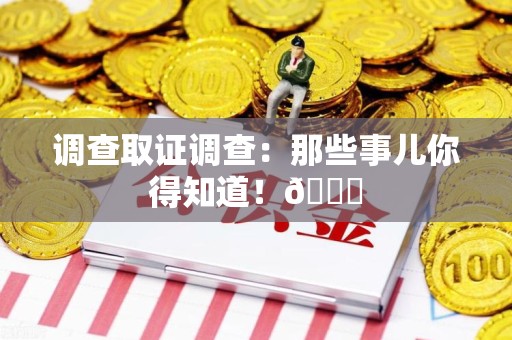 丰泽调查取证调查：那些事儿你得知道！😎