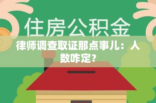 丰泽律师调查取证那点事儿：人数咋定？