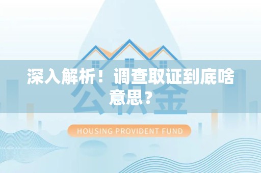 丰泽深入解析！调查取证到底啥意思？