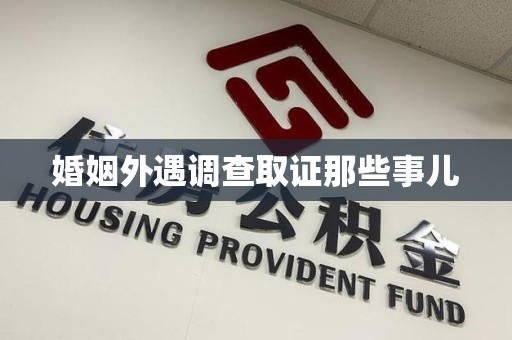 丰泽婚姻外遇调查取证那些事儿