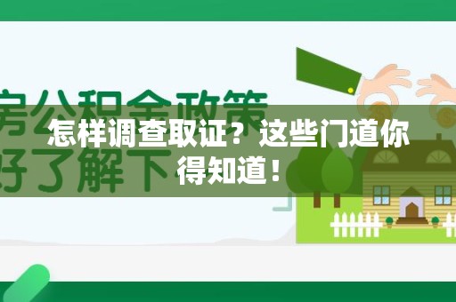丰泽怎样调查取证？这些门道你得知道！