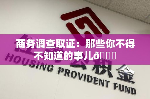 丰泽商务调查取证：那些你不得不知道的事儿😎