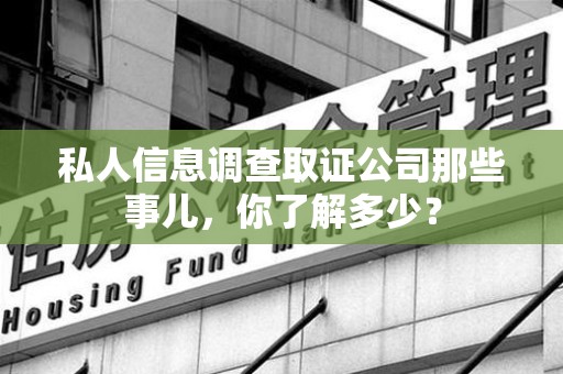 丰泽私人信息调查取证公司那些事儿，你了解多少？