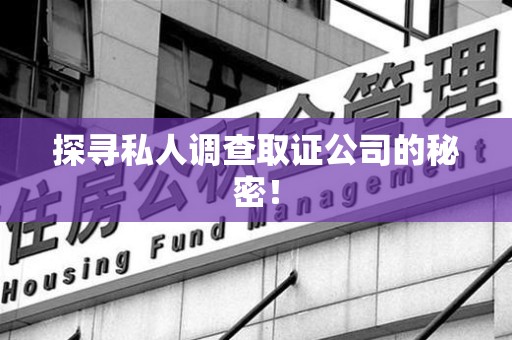 丰泽探寻私人调查取证公司的秘密！