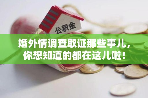 丰泽婚外情调查取证那些事儿，你想知道的都在这儿啦！