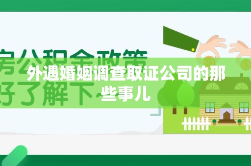 丰泽外遇婚姻调查取证公司的那些事儿