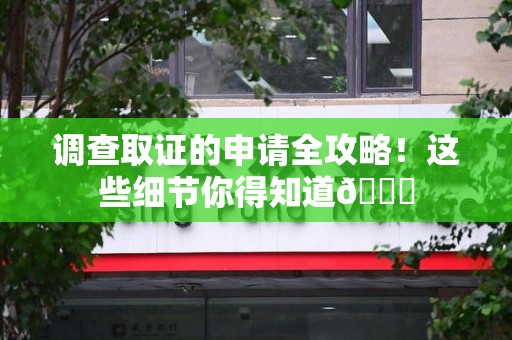 丰泽调查取证的申请全攻略！这些细节你得知道😎