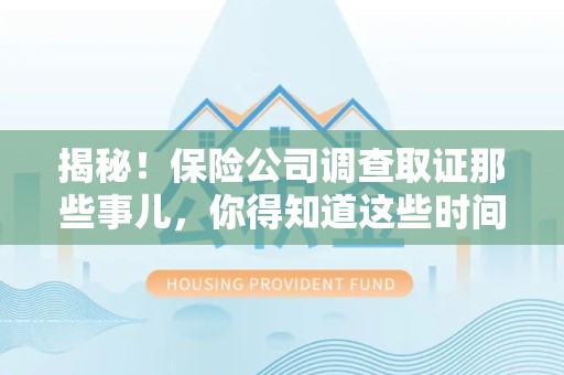 丰泽揭秘！保险公司调查取证那些事儿，你得知道这些时间点😎