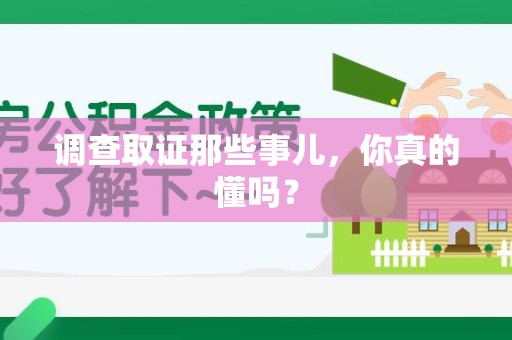 丰泽调查取证那些事儿，你真的懂吗？