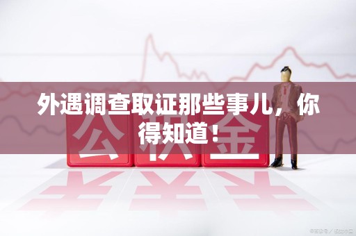 丰泽外遇调查取证那些事儿，你得知道！