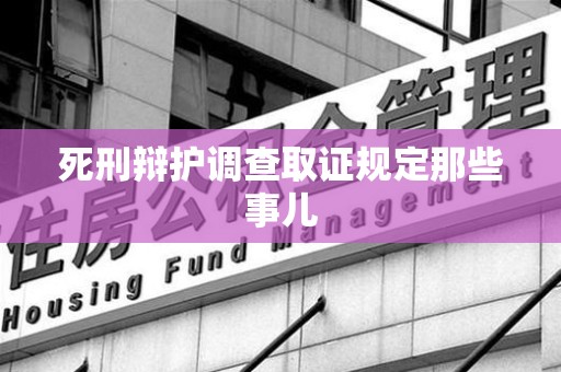 丰泽死刑辩护调查取证规定那些事儿