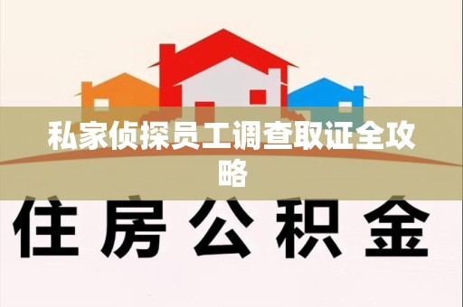 丰泽私家侦探员工调查取证全攻略