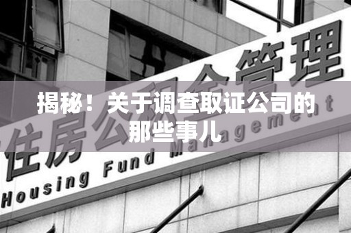 丰泽揭秘！关于调查取证公司的那些事儿
